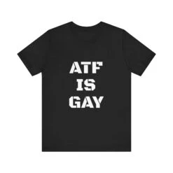 AD/ Unisex ATF Is Gay T-Shirt -Tactical Equipment 13701916598946122717 2048