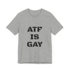 AD/ Unisex ATF Is Gay T-Shirt -Tactical Equipment 17850937208885530430 2048