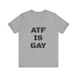AD/ Unisex ATF Is Gay T-Shirt -Tactical Equipment 5329833290335625960 2048